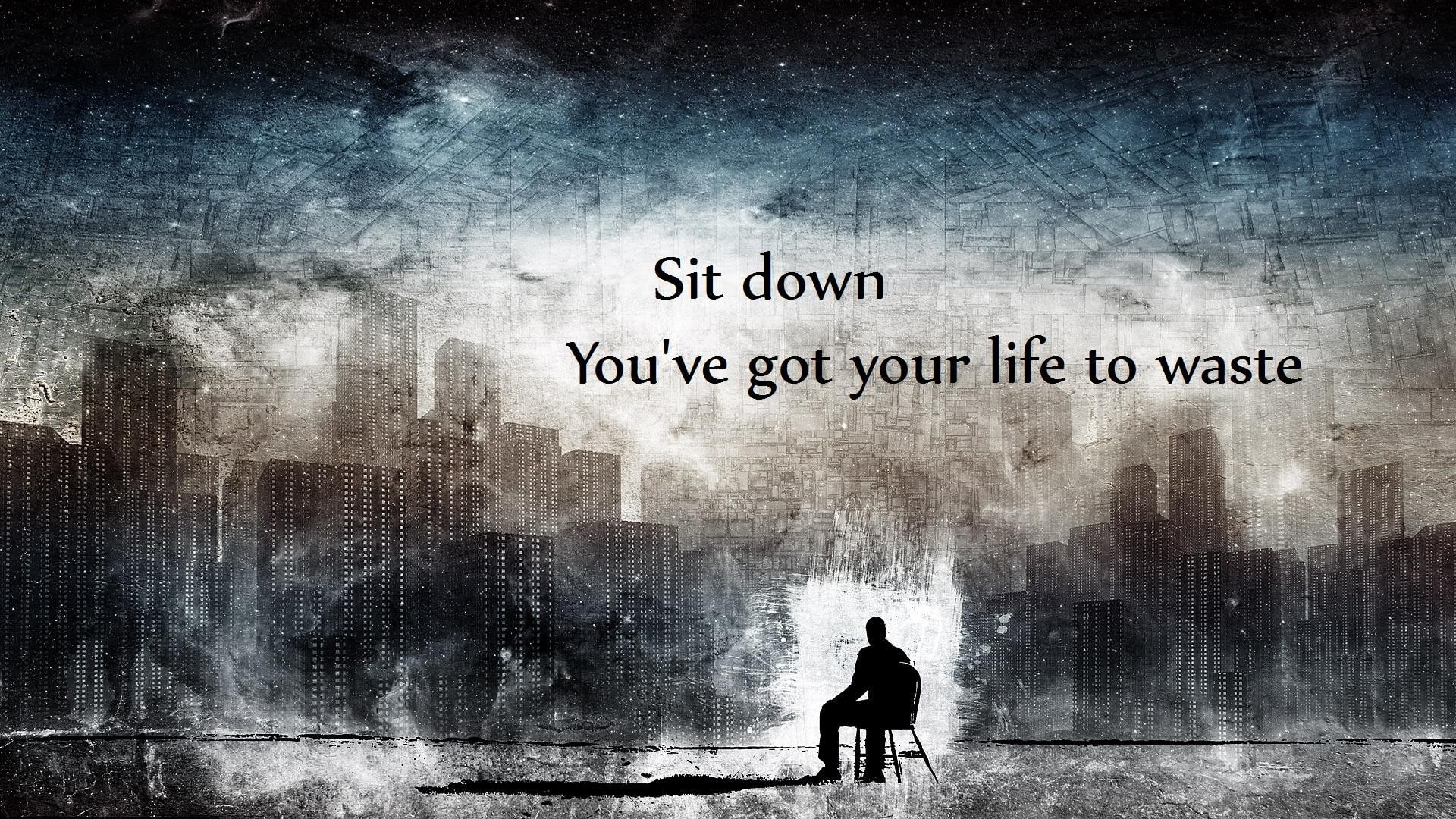 sit down you ve got your life to waste text quote inspirational 2k